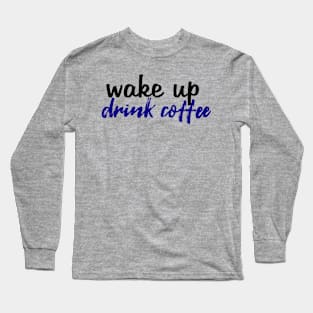 Wake Up Drink Coffee Long Sleeve T-Shirt